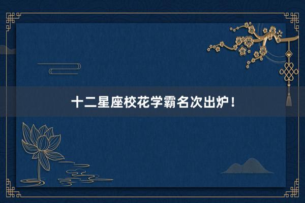 十二星座校花学霸名次出炉！