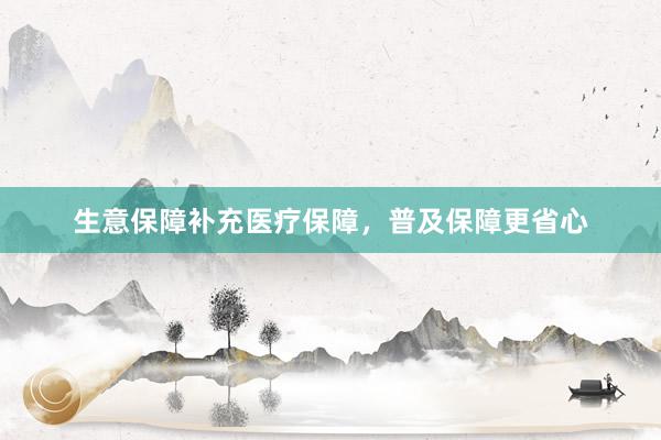 生意保障补充医疗保障,普及保障更省心
